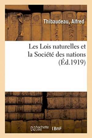 Les Lois Naturelles Et La Société Des Nations de Alfred Thibaudeau