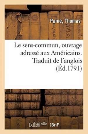 Le Sens-Commun, Ouvrage Adressé Aux Américains. Traduit de l'Anglois de Léopold Delisle