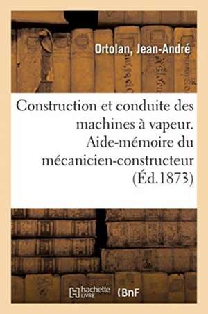 Construction Et Conduite Des Machines À Vapeur de Jean-André Ortolan