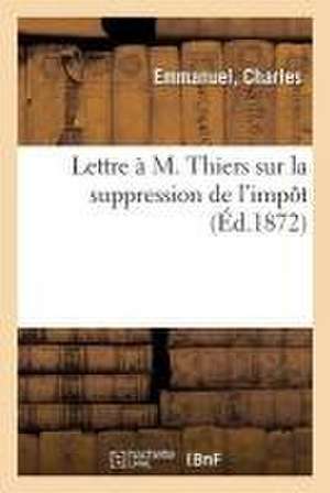 Lettre À M. Thiers Sur La Suppression de l'Impôt de Charles Emmanuel