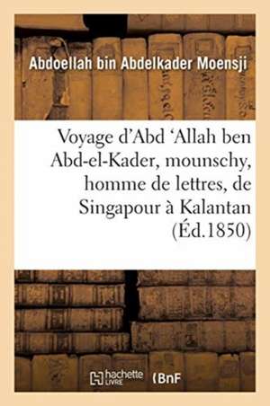 Voyage d'Abd 'Allah Ben Abd-El-Kader, Mounschy, Homme de Lettres, de Singapour À Kalantan de Abdoellah Bin Abdelkader Moensji