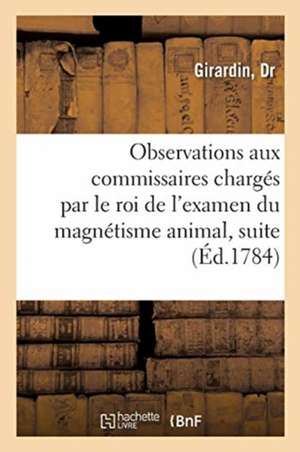 Observations Adressées À Mrs. Les Commissaires Chargés Par Le Roi de l'Examen Du Magnétisme Animal de Girardin