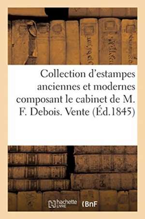 Collection d'Estampes Anciennes Et Modernes Composant Le Cabinet de M. F. Debois. Vente de Petit-J