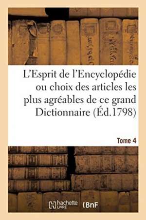 L'Esprit de l'Encyclopédie Ou Choix Des Articles Les Plus Agréables de Ce Grand Dictionnaire: Tome 4 de Gillet-H