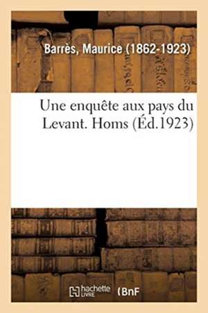 Une Enquête Aux Pays Du Levant. Homs de Maurice Barrès