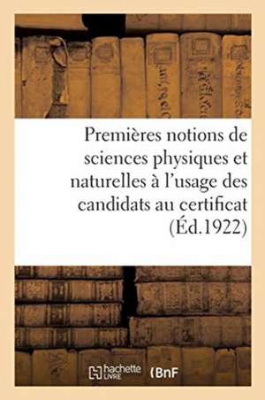 Premières Notions de Sciences Physiques Et Naturelles À l'Usage Des Candidats Au Certificat d'Études: (14e Édition, Revue Et Augmentée) de Collectif