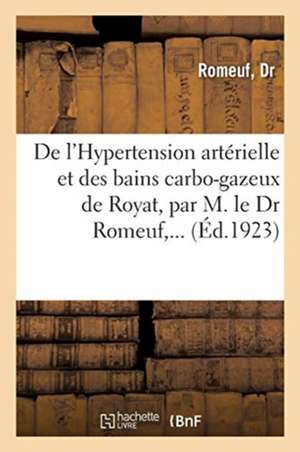 de l'Hypertension Artérielle Et Des Bains Carbo-Gazeux de Royat, Par M. Le Dr Romeuf, ... de Romeuf