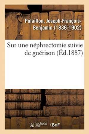 Sur Une Néphrectomie Suivie de Guérison de Joseph-François-Benjamin Polaillon