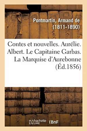 Contes Et Nouvelles. Aurélie. Albert. Le Capitaine Garbas. La Marquise d'Aurebonne de Armand De Pontmartin