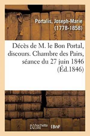 Décès de M. Le Bon Portal, Discours. Chambre Des Pairs, Séance Du 27 Juin 1846 de Joseph-Marie Portalis