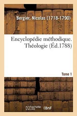 Encyclopédie Méthodique. Théologie. Tome 1 de Nicolas Bergier