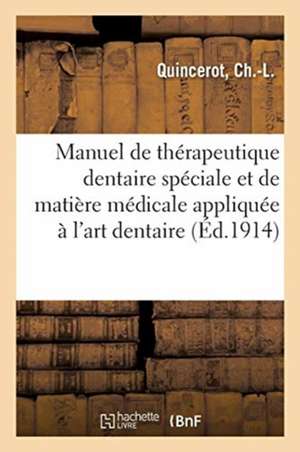 Manuel de Thérapeutique Dentaire Spéciale Et de Matière Médicale Appliquée À l'Art Dentaire: Suivi d'Un Formulaire À l'Usage Des Praticiens de Ch -L Quincerot