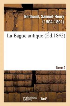 La Bague antique. Tome 2 de Samuel-Henry Berthoud