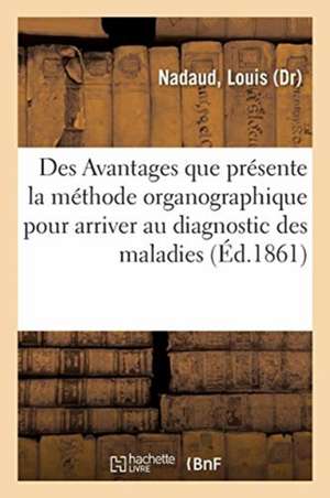 Des Avantages Que Présente La Méthode Organographique Pour Arriver Au Diagnostic Des Maladies: Observations Recueillies À l'Hôpital de la Charité Dans de Louis Nadaud