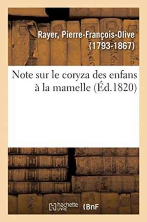 Note Sur Le Coryza Des Enfans À La Mamelle de Pierre-François-Olive Rayer