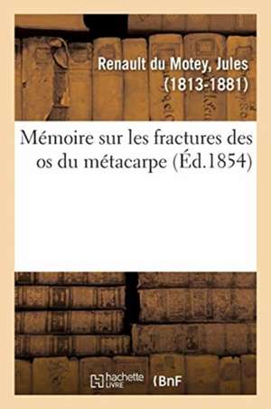 Mémoire Sur Les Fractures Des OS Du Métacarpe de Jules Renault Du Motey