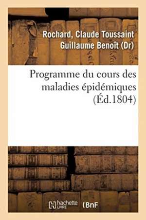 Programme Du Cours Des Maladies Épidémiques: Avec Le Discours Préliminaire Aux Étudians En Médecine de l'École de Strasbourg de Claude Toussaint Guillaume Beno Rochard