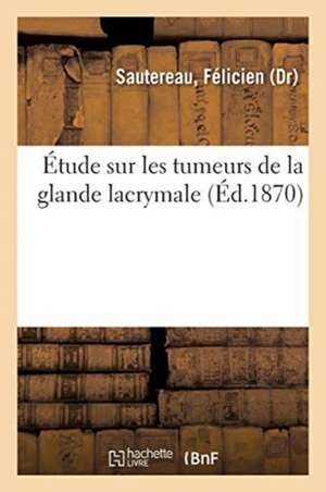 Étude Sur Les Tumeurs de la Glande Lacrymale de Félicien Sautereau