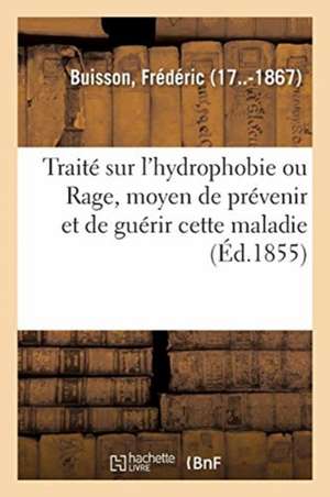 Traité Sur l'Hydrophobie Ou Rage, Moyen de Prévenir Et de Guérir Cette Maladie de Frédéric Buisson