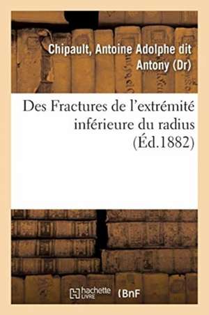 Des Fractures de l'Extrémité Inférieure Du Radius de Antoine Adolphe Dit Chipault