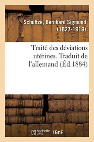 Traité Des Déviations Utérines. Traduit de l'Allemand de Bernhard Sigmund Schultze