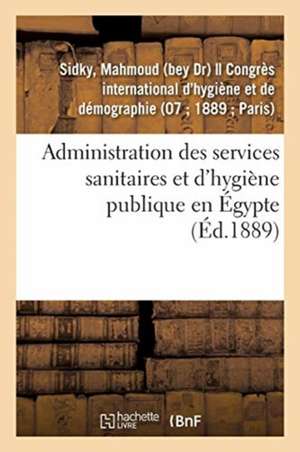 Administration Des Services Sanitaires Et d'Hygiène Publique En Égypte de Mahmoud Sidky