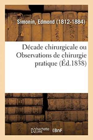 Décade Chirurgicale Ou Observations de Chirurgie Pratique de Edmond Simonin