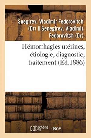 Hémorrhagies Utérines, Étiologie, Diagnostic, Traitement de Vladimir Fedorovitch Snegirev