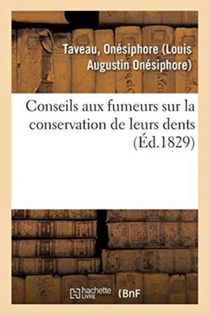 Conseils Aux Fumeurs Sur La Conservation de Leurs Dents. 2e Édition: Suivis de l'Exposé de Plusieurs Expériences Propres À Constater l'Efficacité de C de Onésiphore Taveau