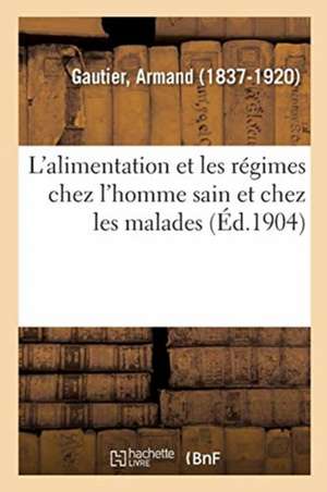 L'Alimentation Et Les Régimes Chez l'Homme Sain Et Chez Les Malades de Armand Gautier