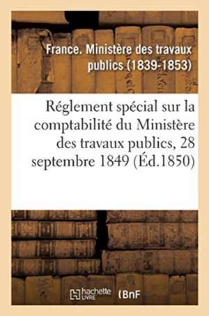 Réglement Spécial Sur La Comptabilité Du Ministère Des Travaux Publics, 28 Septembre 1849 de France Ministère Des Travaux Publics