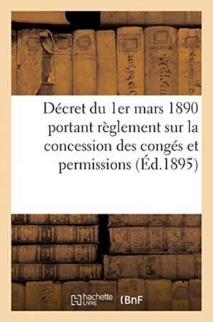 Décret Du 1er Mars 1890 Portant Règlement Sur La Concession Des Congés Et Permissions: Modifié Par Le Décret Du 7 Mars 1895. 3e Édition Annotée, Mise de Collectif