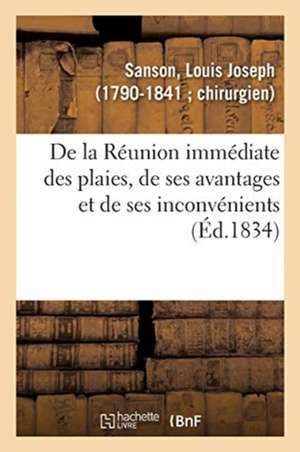 de la Réunion Immédiate Des Plaies, de Ses Avantages Et de Ses Inconvénients de Louis Joseph Sanson