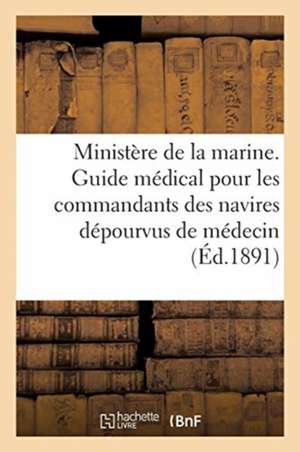 Ministère de la Marine. Guide Médical Pour Les Commandants Des Navires Dépourvus de Médecin de Collectif