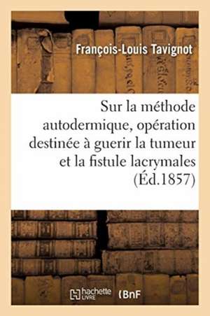 Sur La Méthode Autodermique. Nouvelle Opération Destinée À Guerir Radicalement La Tumeur de François-Louis Tavignot