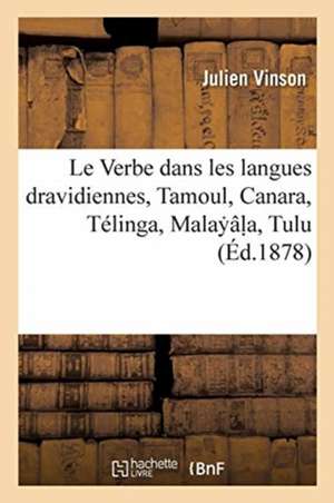 Le Verbe dans les langues dravidiennes, Tamoul, Canara, Télinga, Malay âl a, Tulu de Julien Vinson