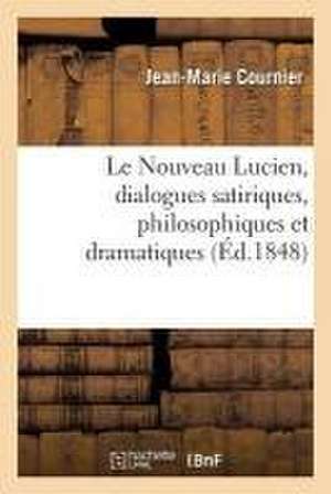 Le Nouveau Lucien, dialogues satiriques, philosophiques et dramatiques de Jean-Marie Cournier