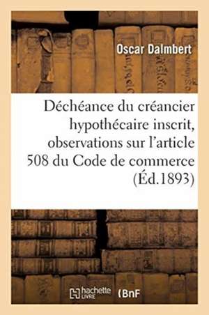 Vote Du Concordat. Déchéance Du Créancier Hypothécaire Inscrit: Observations Sur l'Article 508 Du Code de Commerce de Oscar Dalmbert