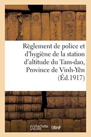 Résidence Supérieure Au Tonkin. Règlement de Police Et d'Hygiène de la Station d'Altitude Du Tam-DAO: Province de Vinh-Yên de Collectif