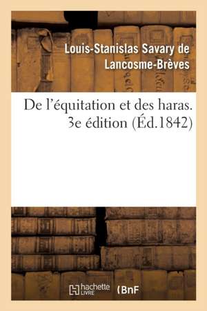 de l'Équitation Et Des Haras. 3e Édition de Louis-Stanislas Savary de Lancosme-Brèves