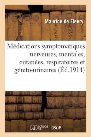 Médications Symptomatiques Nerveuses, Mentales, Cutanées, Respiratoires Et Génito-Urinaires de Maurice Fleury