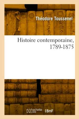 Histoire Contemporaine, 1789-1875 de Théodore Toussenel