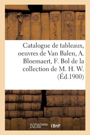 Catalogue de Tableaux Anciens, Oeuvres de Van Balen, A. Bloemaert, F. Bol: de la Collection de M. H. W. de Eugène Féral