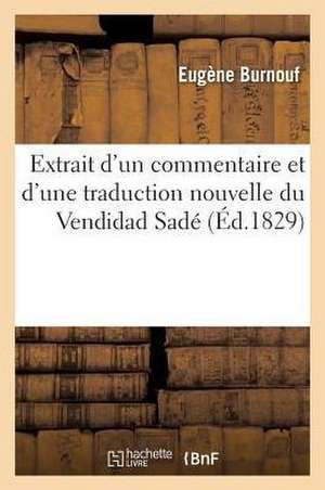 Extrait d'Un Commentaire Et d'Une Traduction Nouvelle Du Vendidad Sadé: L'Un Des Livres de Zoroastre de Eugène Burnouf