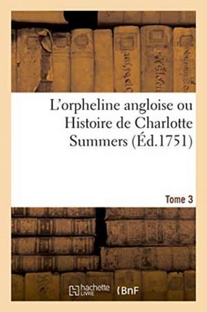 L'Orpheline Angloise Ou Histoire de Charlotte Summers. Tome 3 de Sarah Fielding