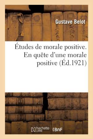 Études de Morale Positive. En Quête d'Une Morale Positive de Gustave Belot