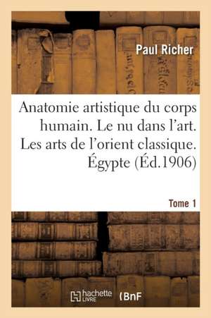 Nouvelle Anatomie Artistique Du Corps Humain, Cours Supérieur. Le NU Dans l'Art. Tome 1 de Paul Richer