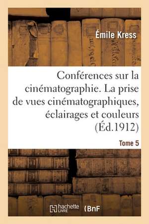 Conférences Sur La Cinématographie. Tome 5 de Émile Kress