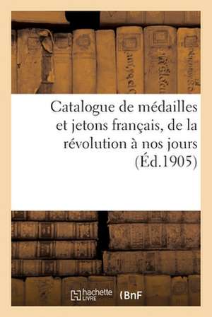 Catalogue de Médailles Et Jetons Français, de la Révolution À Nos Jours de Jules Florange