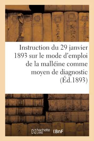 Instruction Du 29 Janvier 1893 Sur Le Mode d'Emploi de la Malléine Comme Moyen de Diagnostic: de la Morve Latente de Collectif